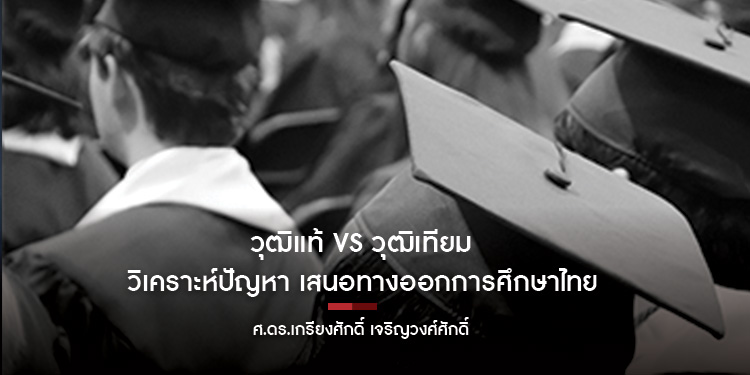 วุฒิแท้ VS วุฒิเทียม วิเคราะห์ปัญหา เสนอทางออกการศึกษาไทย